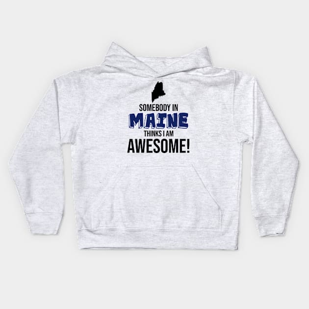 Somebody in Maine Thinks I Am Awesome Kids Hoodie by InspiredQuotes